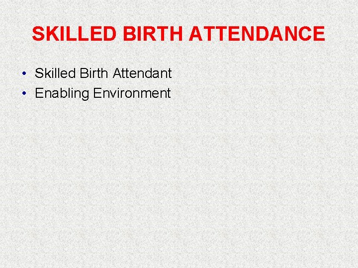 SKILLED BIRTH ATTENDANCE • Skilled Birth Attendant • Enabling Environment 