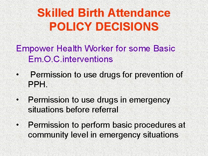 Skilled Birth Attendance POLICY DECISIONS Empower Health Worker for some Basic Em. O. C.