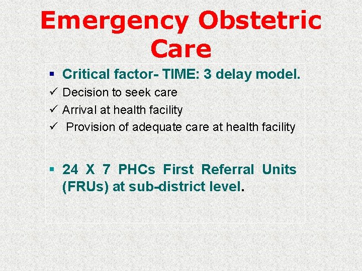 Emergency Obstetric Care § Critical factor- TIME: 3 delay model. ü Decision to seek