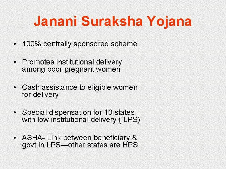 Janani Suraksha Yojana • 100% centrally sponsored scheme • Promotes institutional delivery among poor