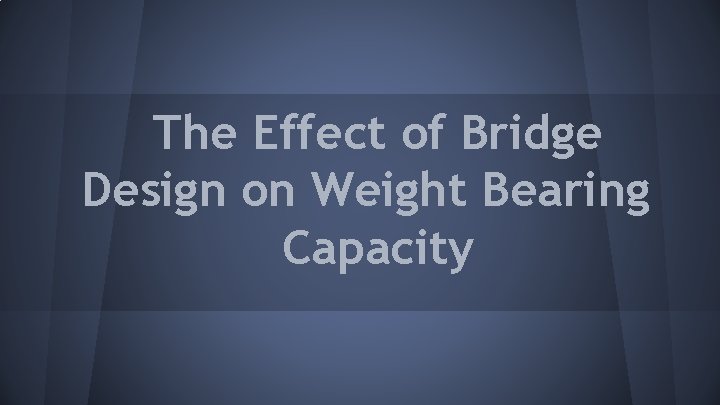 The Effect of Bridge Design on Weight Bearing Capacity 