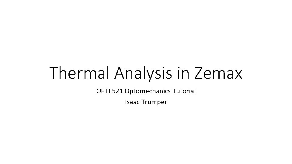 Thermal Analysis in Zemax OPTI 521 Optomechanics Tutorial Isaac Trumper 