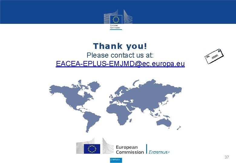 Thank you! Please contact us at: EACEA-EPLUS-EMJMD@ec. europa. eu 37 