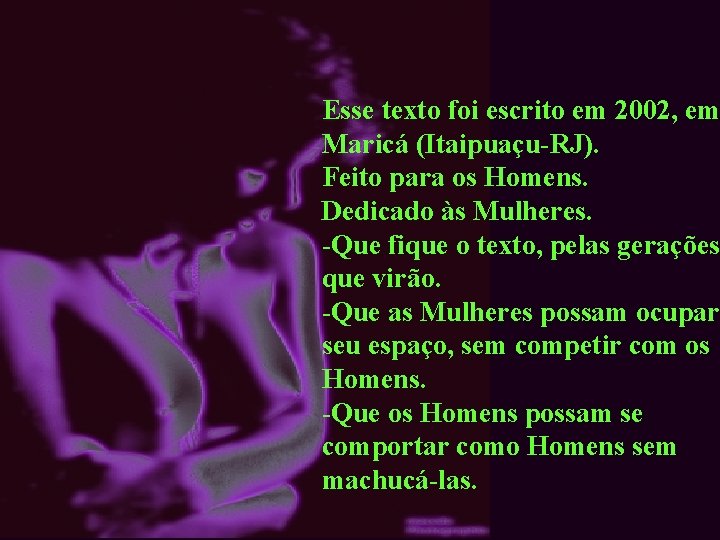 Esse texto foi escrito em 2002, em Maricá (Itaipuaçu-RJ). Feito para os Homens. Dedicado