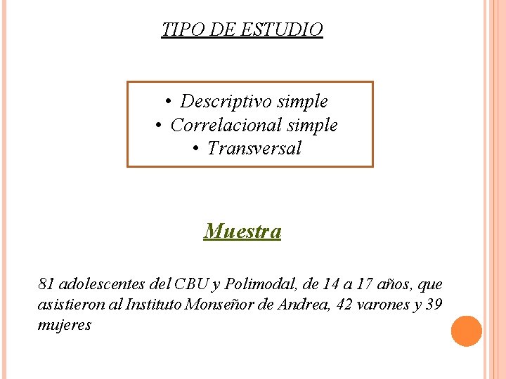 TIPO DE ESTUDIO • Descriptivo simple • Correlacional simple • Transversal Muestra 81 adolescentes