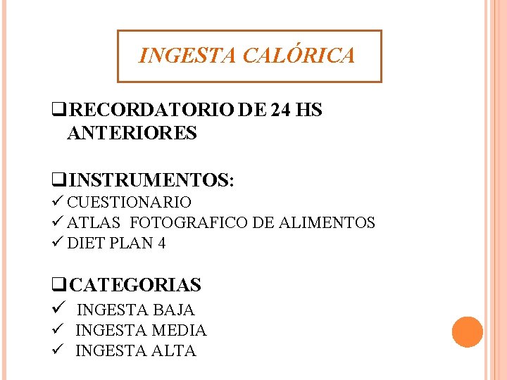 INGESTA CALÓRICA q. RECORDATORIO DE 24 HS ANTERIORES q. INSTRUMENTOS: ü CUESTIONARIO ü ATLAS