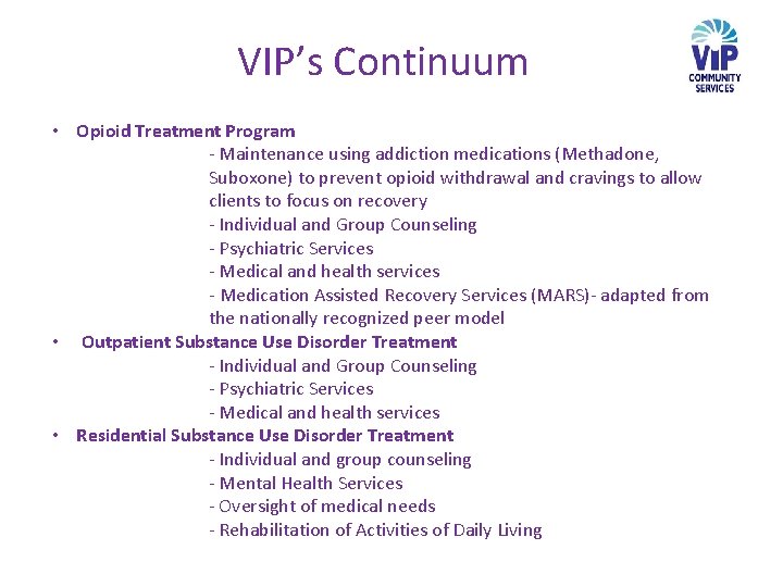 VIP’s Continuum • Opioid Treatment Program - Maintenance using addiction medications (Methadone, Suboxone) to