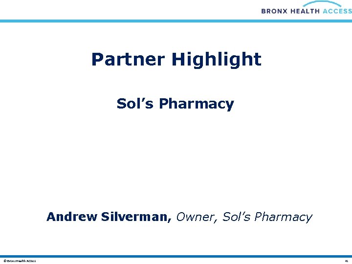 Partner Highlight Sol’s Pharmacy Andrew Silverman, Owner, Sol’s Pharmacy © Bronx Health Access 41