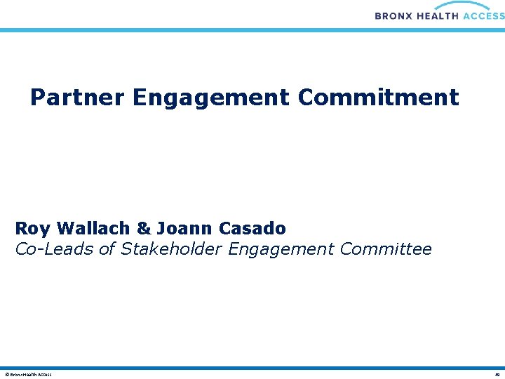 Partner Engagement Commitment Roy Wallach & Joann Casado Co-Leads of Stakeholder Engagement Committee ©