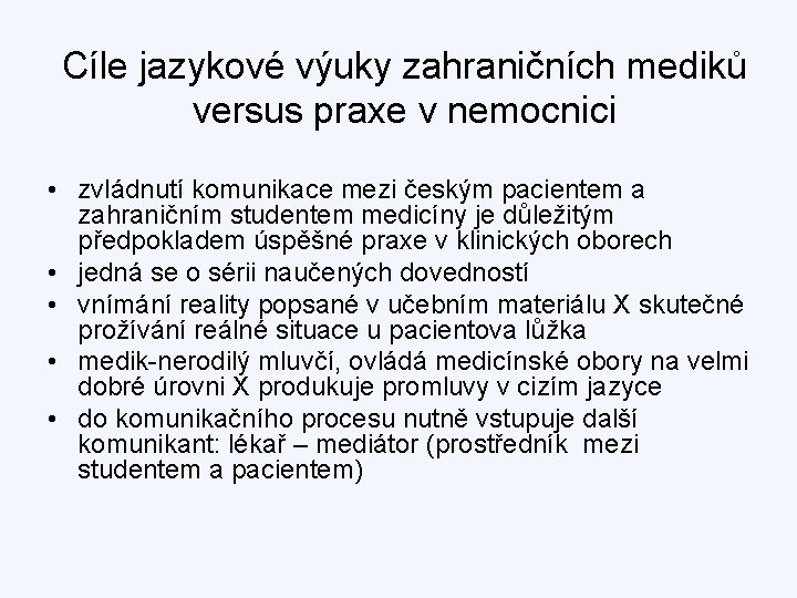 Cíle jazykové výuky zahraničních mediků versus praxe v nemocnici • zvládnutí komunikace mezi českým