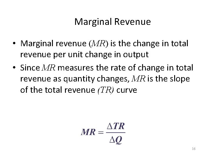 Marginal Revenue • Marginal revenue (MR) is the change in total revenue per unit