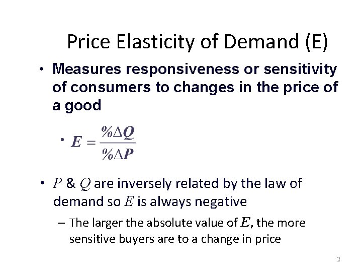 Price Elasticity of Demand (E) • Measures responsiveness or sensitivity of consumers to changes