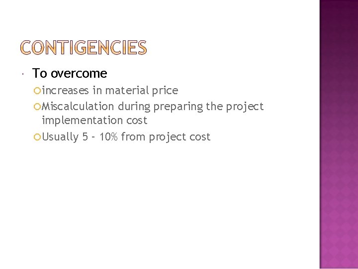  To overcome increases in material price Miscalculation during preparing the project implementation cost
