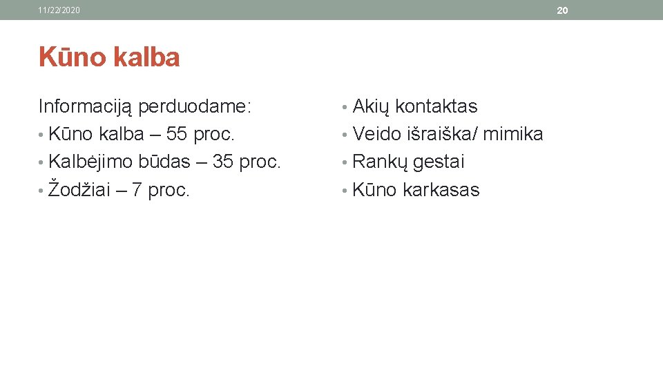 20 11/22/2020 Kūno kalba Informaciją perduodame: • Kūno kalba – 55 proc. • Kalbėjimo