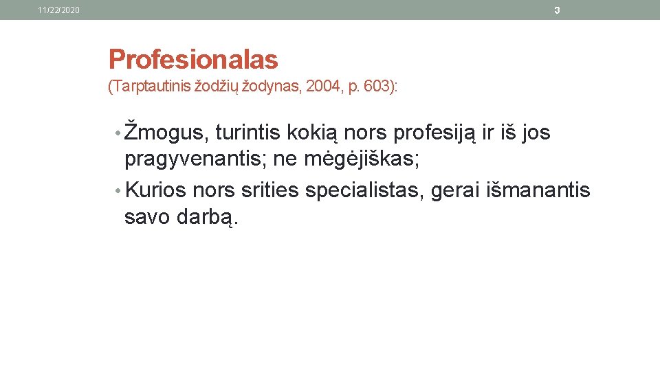 3 11/22/2020 Profesionalas (Tarptautinis žodžių žodynas, 2004, p. 603): • Žmogus, turintis kokią nors