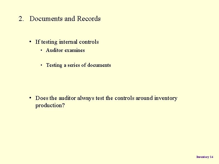 2. Documents and Records • If testing internal controls • Auditor examines • Testing 2. Documents and Records • If testing internal controls • Auditor examines • Testing