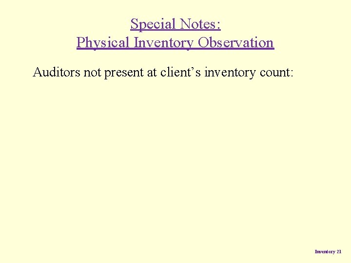 Special Notes: Physical Inventory Observation Auditors not present at client’s inventory count: Inventory 21 Special Notes: Physical Inventory Observation Auditors not present at client’s inventory count: Inventory 21