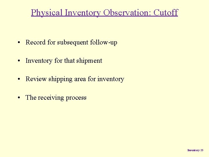 Physical Inventory Observation: Cutoff • Record for subsequent follow-up • Inventory for that shipment Physical Inventory Observation: Cutoff • Record for subsequent follow-up • Inventory for that shipment