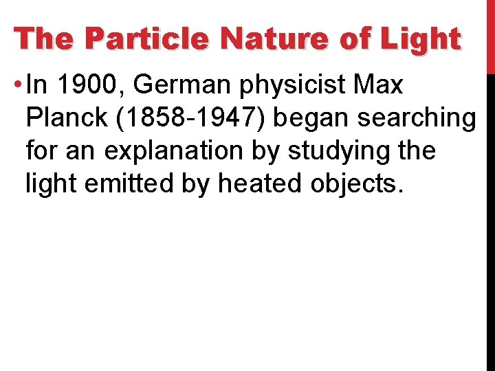 The Particle Nature of Light • In 1900, German physicist Max Planck (1858 -1947)