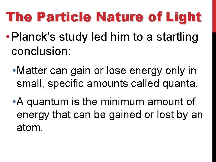 The Particle Nature of Light • Planck’s study led him to a startling conclusion: