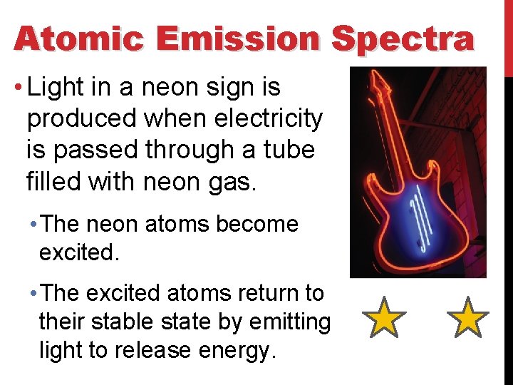 Atomic Emission Spectra • Light in a neon sign is produced when electricity is