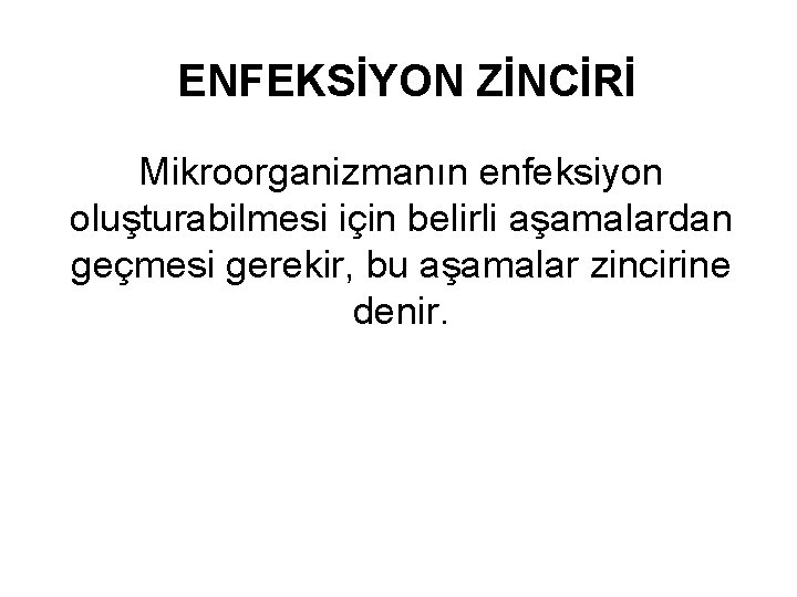 ENFEKSİYON ZİNCİRİ Mikroorganizmanın enfeksiyon oluşturabilmesi için belirli aşamalardan geçmesi gerekir, bu aşamalar zincirine denir.