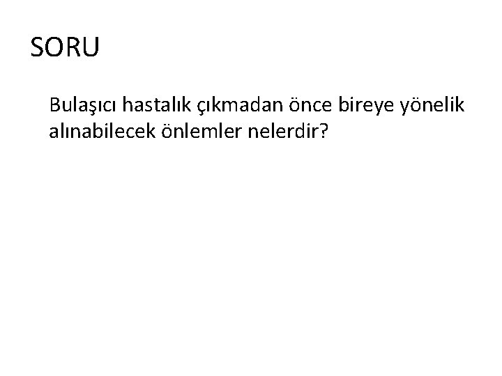 SORU Bulaşıcı hastalık çıkmadan önce bireye yönelik alınabilecek önlemler nelerdir? 