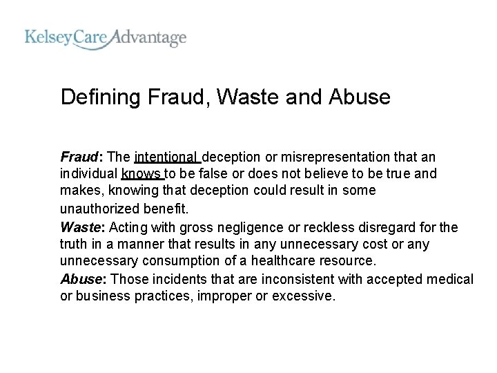 Defining Fraud, Waste and Abuse Fraud: The intentional deception or misrepresentation that an individual