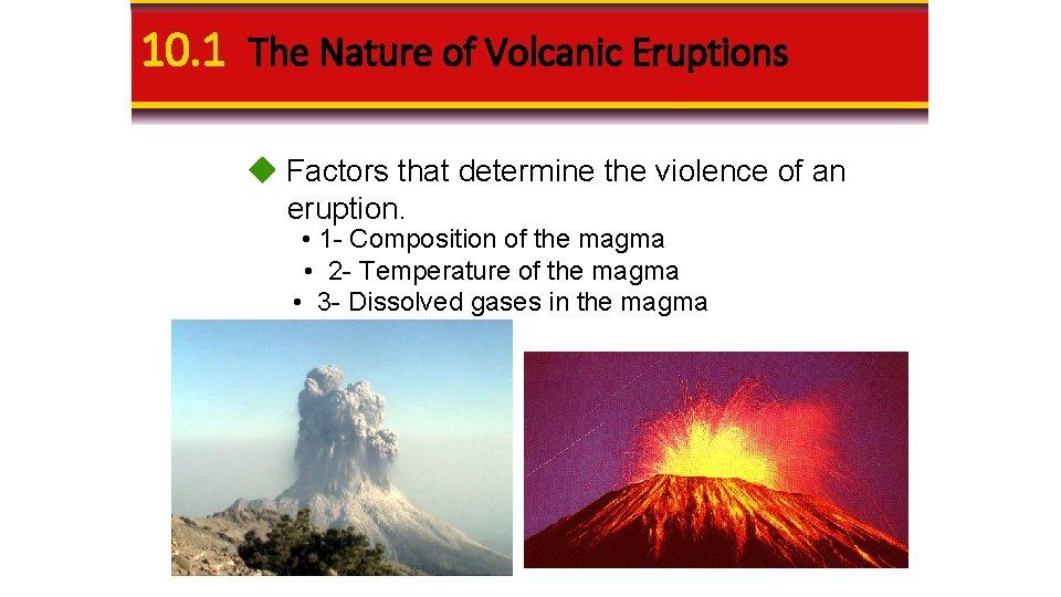 10. 1 The Nature of Volcanic Eruptions Factors that determine the violence of an