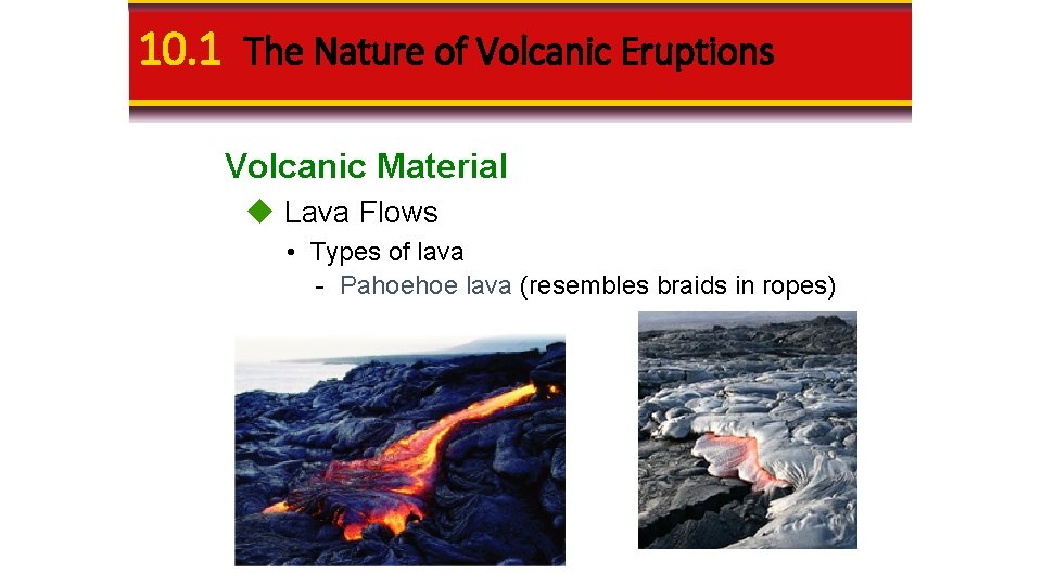 10. 1 The Nature of Volcanic Eruptions Volcanic Material u Lava Flows • Types