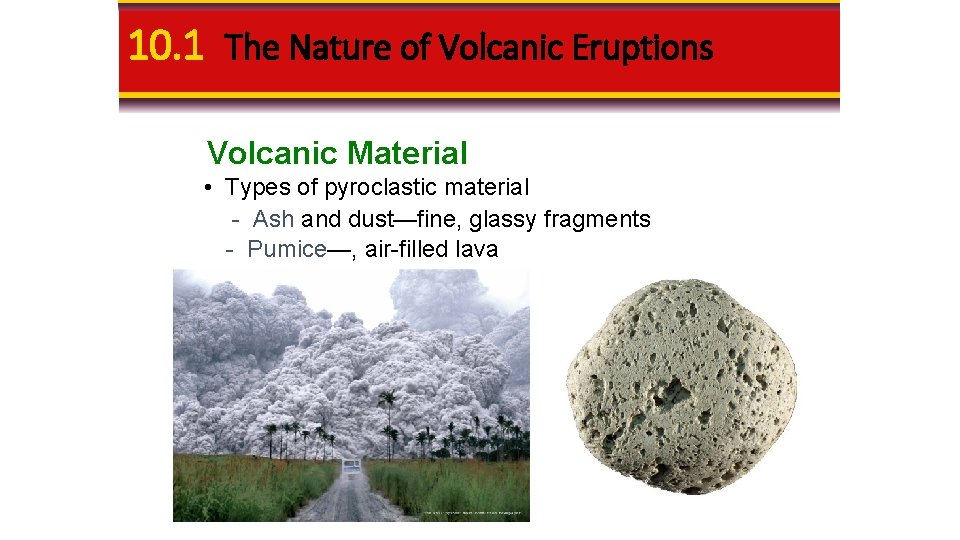 10. 1 The Nature of Volcanic Eruptions Volcanic Material • Types of pyroclastic material