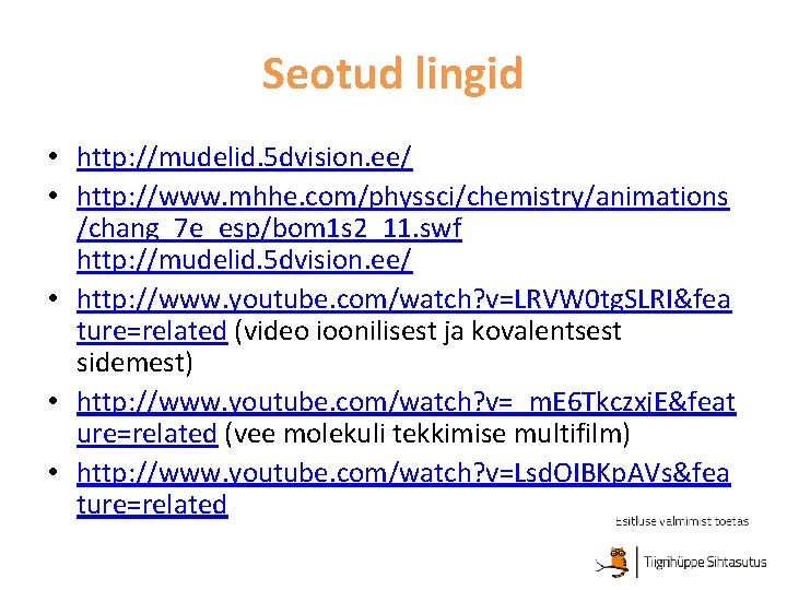 Seotud lingid • http: //mudelid. 5 dvision. ee/ • http: //www. mhhe. com/physsci/chemistry/animations /chang_7