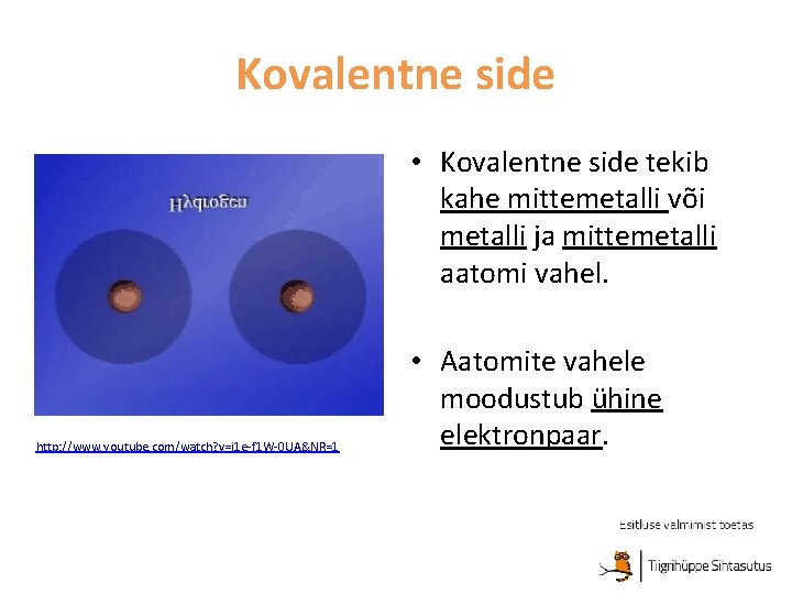 Kovalentne side • Kovalentne side tekib kahe mittemetalli või metalli ja mittemetalli aatomi vahel.