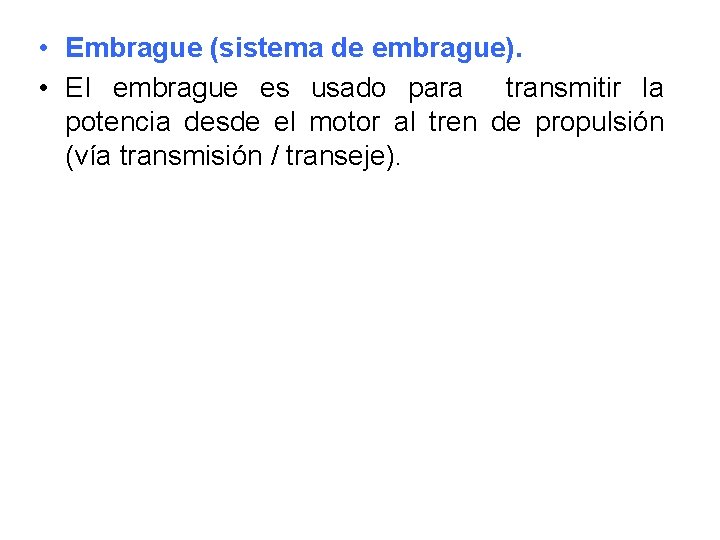  • Embrague (sistema de embrague). • EI embrague es usado para transmitir la