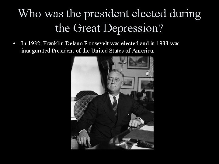 Who was the president elected during the Great Depression? • In 1932, Franklin Delano Who was the president elected during the Great Depression? • In 1932, Franklin Delano