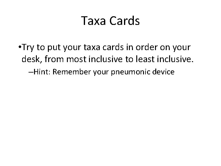 Taxa Cards • Try to put your taxa cards in order on your desk,