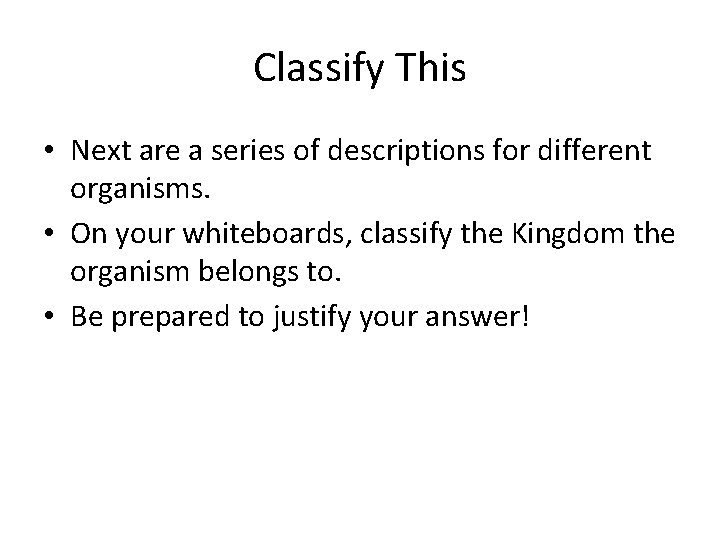 Classify This • Next are a series of descriptions for different organisms. • On