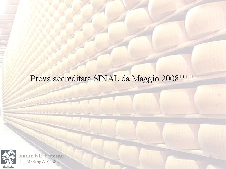 Prova accreditata SINAL da Maggio 2008!!!!! Analisi NIR Formaggi 10° Meeting AIA-LSL 