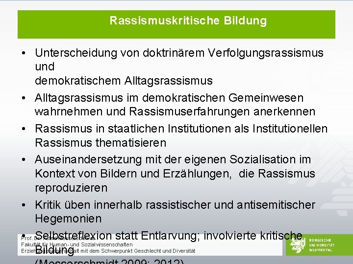 Rassismuskritische Bildung • Unterscheidung von doktrinärem Verfolgungsrassismus und demokratischem Alltagsrassismus • Alltagsrassismus im demokratischen