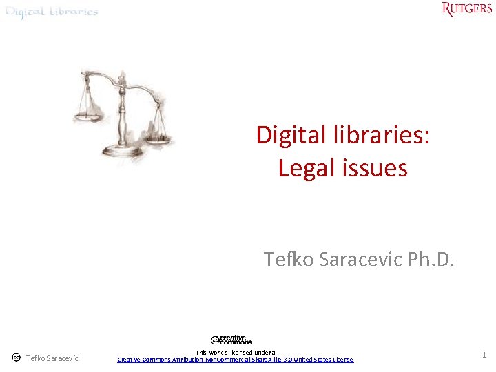 Digital libraries: Legal issues Tefko Saracevic Ph. D. Tefko Saracevic This work is licensed