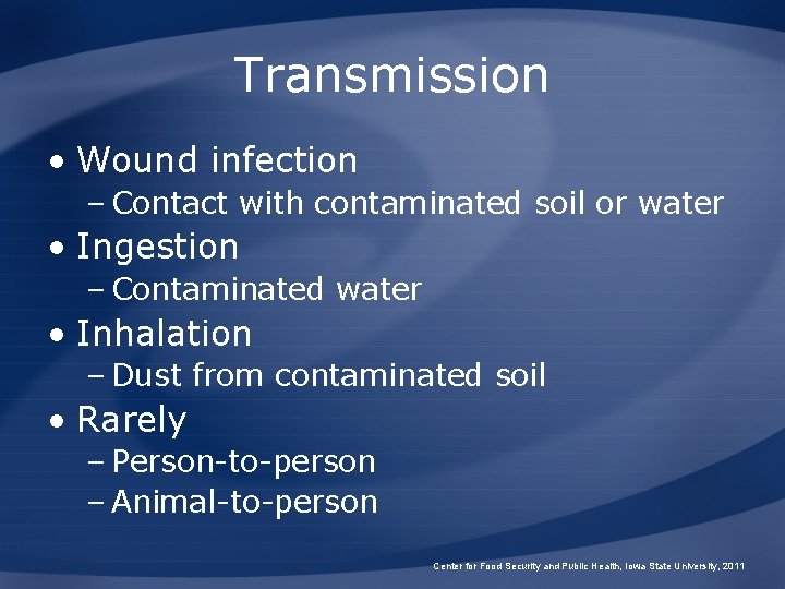 Transmission • Wound infection – Contact with contaminated soil or water • Ingestion –