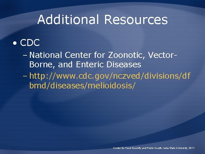 Additional Resources • CDC – National Center for Zoonotic, Vector. Borne, and Enteric Diseases