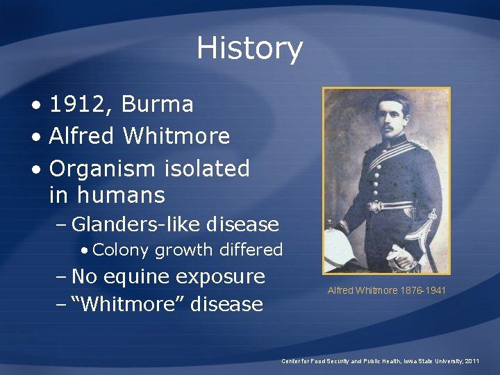 History • 1912, Burma • Alfred Whitmore • Organism isolated in humans – Glanders-like