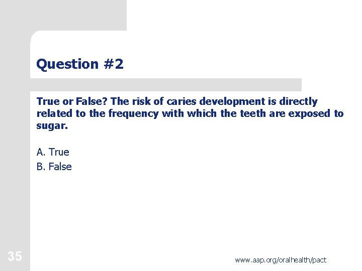 Question #2 True or False? The risk of caries development is directly related to