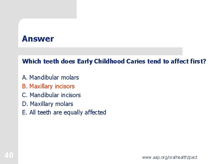 Answer Which teeth does Early Childhood Caries tend to affect first? A. Mandibular molars