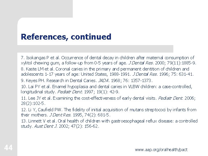 References, continued 7. Isokangas P et al. Occurrence of dental decay in children after