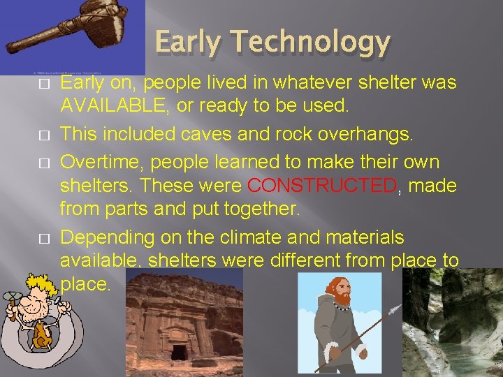 Early Technology � � Early on, people lived in whatever shelter was AVAILABLE, or