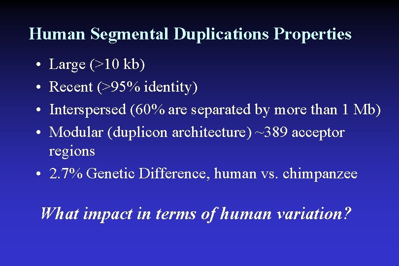 Human Segmental Duplications Properties • • Large (>10 kb) Recent (>95% identity) Interspersed (60%