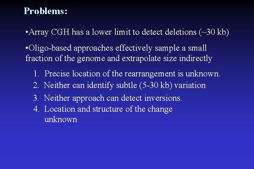Problems: • Array CGH has a lower limit to detect deletions (~30 kb) •