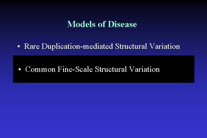 Models of Disease • Rare Duplication-mediated Structural Variation • Common Fine-Scale Structural Variation 